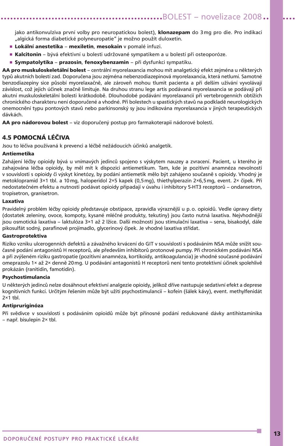 n Sympatolytika prazosin, fenoxybenzamin při dysfunkci sympatiku. AA pro muskuloskeletální bolest centrální myorelaxancia mohou mít analgetický efekt zejména u některých typů akutních bolestí zad.