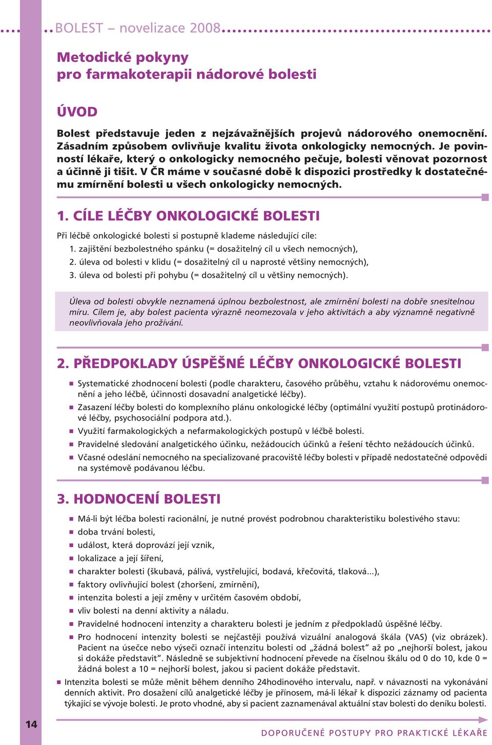 V ČR máme v současné době k dispozici prostředky k dostatečnému zmírnění bolesti u všech onkologicky nemocných. 1.