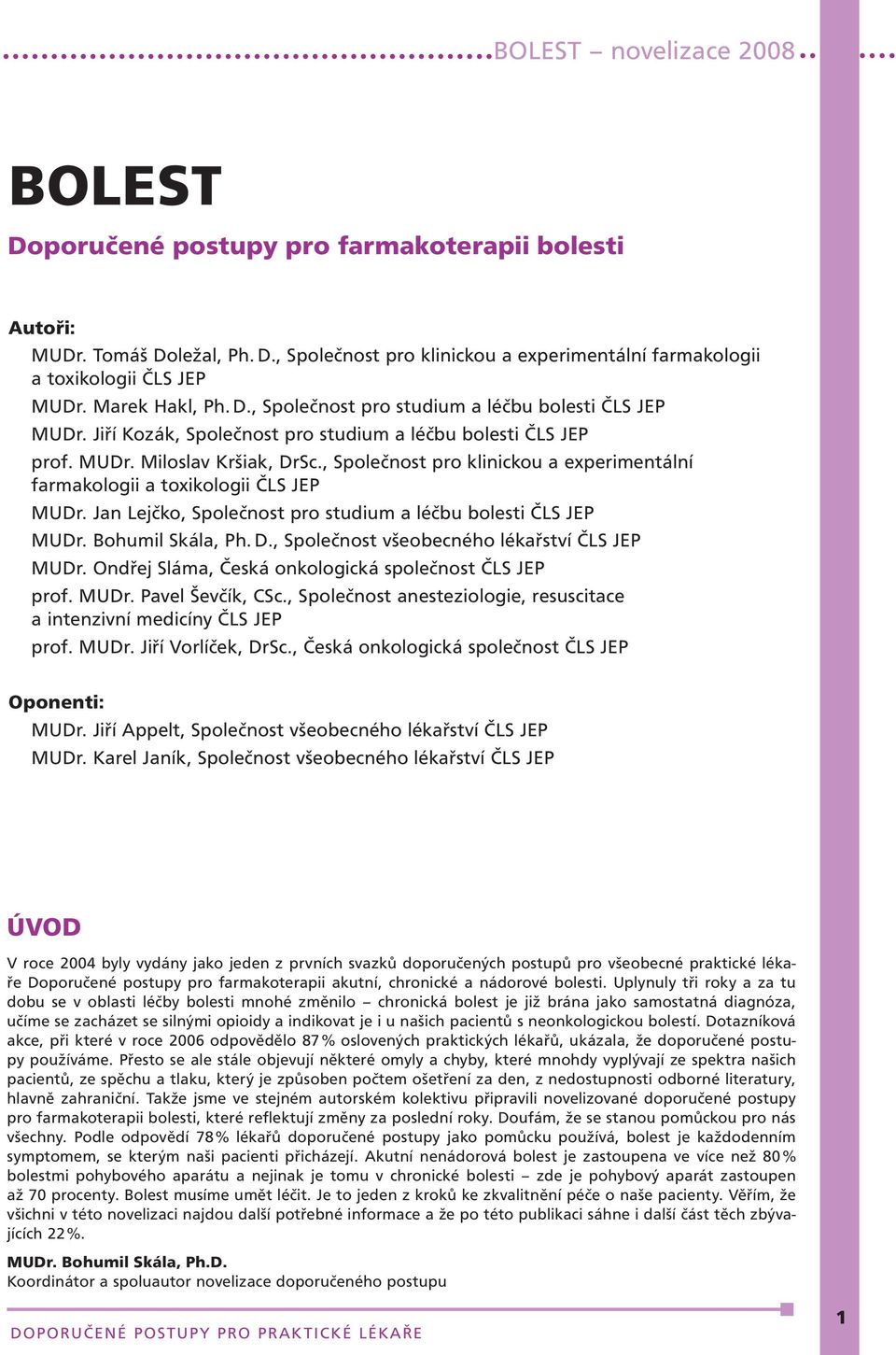 Jan Lejčko, Společnost pro studium a léčbu bolesti ČLS JEP MUDr. Bohumil Skála, Ph. D., Společnost všeobecného lékařství ČLS JEP MUDr. Ondřej Sláma, Česká onkologická společnost ČLS JEP prof. MUDr. Pavel Ševčík, CSc.