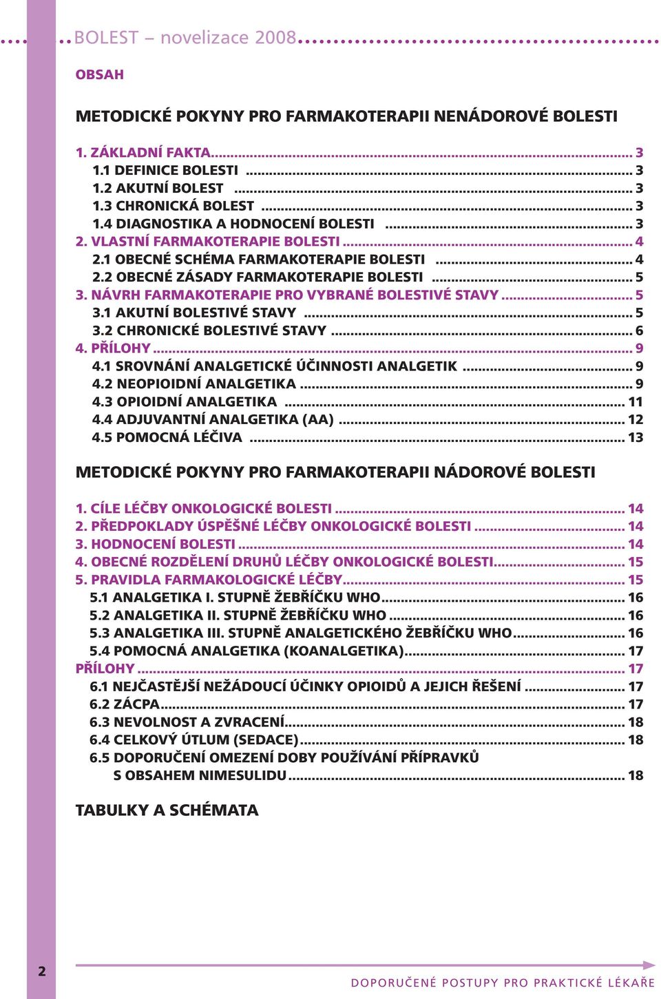 .. 5 3.2 chronické bolestivé stavy... 6 4. přílohy... 9 4.1 Srovnání analgetické účinnosti analgetik... 9 4.2 neopioidní analgetika... 9 4.3 opioidní analgetika... 11 4.4 Adjuvantní analgetika (AA).