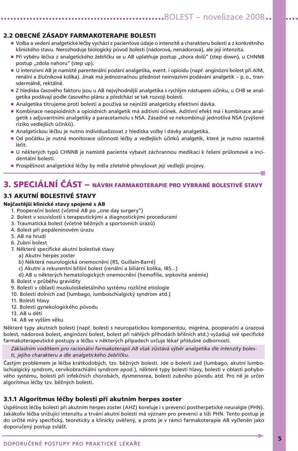 n Při výběru léčiva z analgetického žebříčku se u AB uplatňuje postup shora dolů (step down), u CHNNB postup zdola nahoru (step up). n U intenzivní AB je namístě parenterální podání analgetika, event.