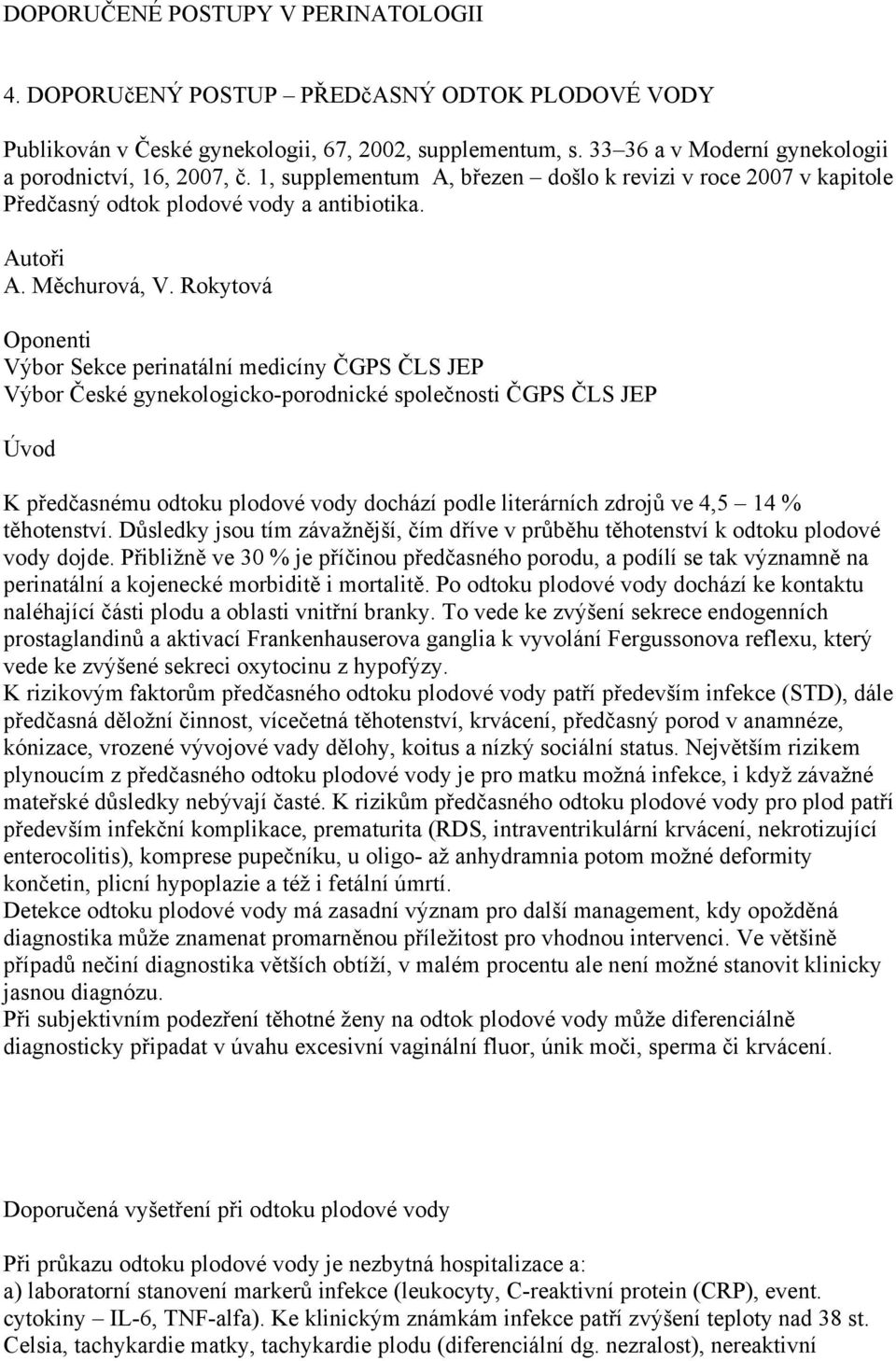 Rokytová Oponenti Výbor Sekce perinatální medicíny ČGPS ČLS JEP Výbor České gynekologicko-porodnické společnosti ČGPS ČLS JEP Úvod K předčasnému odtoku plodové vody dochází podle literárních zdrojů