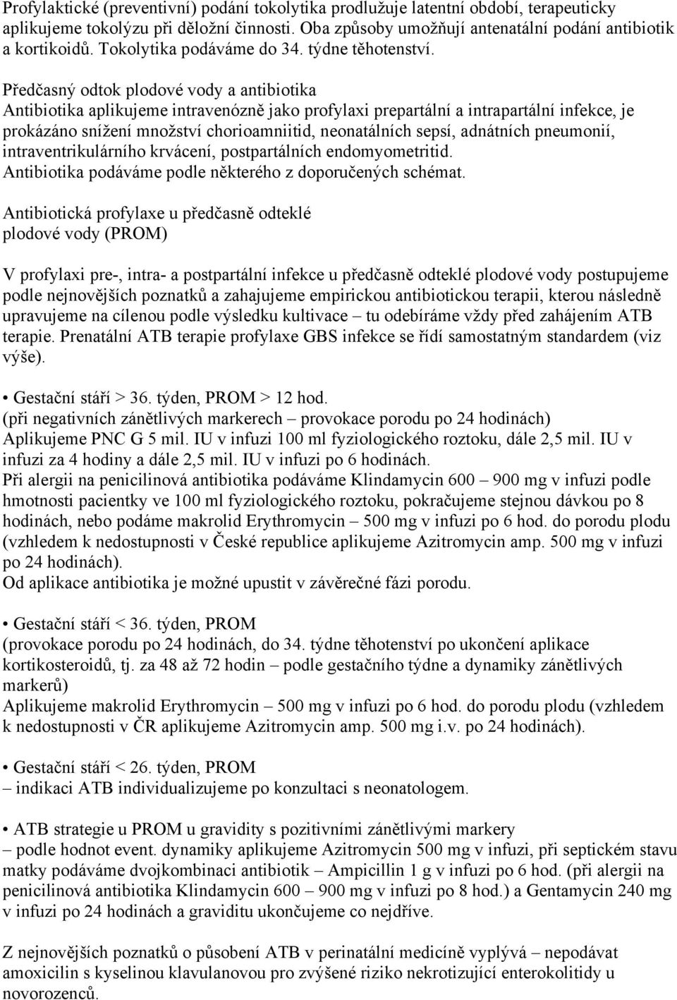 Předčasný odtok plodové vody a antibiotika Antibiotika aplikujeme intravenózně jako profylaxi prepartální a intrapartální infekce, je prokázáno snížení množství chorioamniitid, neonatálních sepsí,