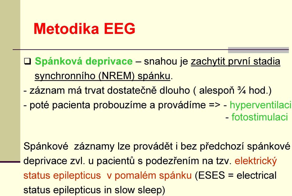 ) - poté pacienta probouzíme a provádíme => - hyperventilaci - fotostimulaci Spánkové záznamy lze