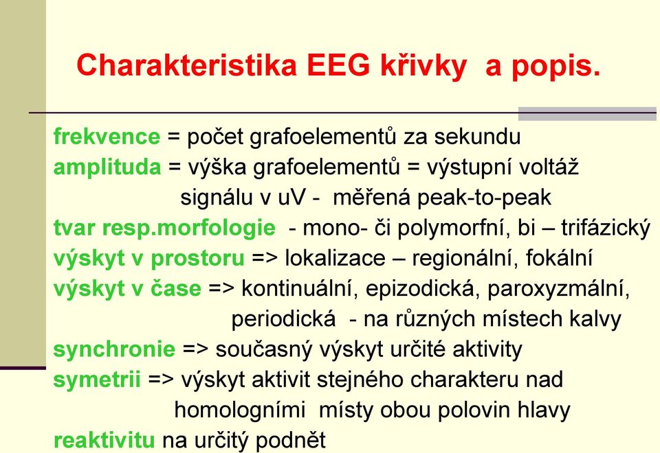 resp.morfologie - mono- či polymorfní, bi trifázický výskyt v prostoru => lokalizace regionální, fokální výskyt v čase =>