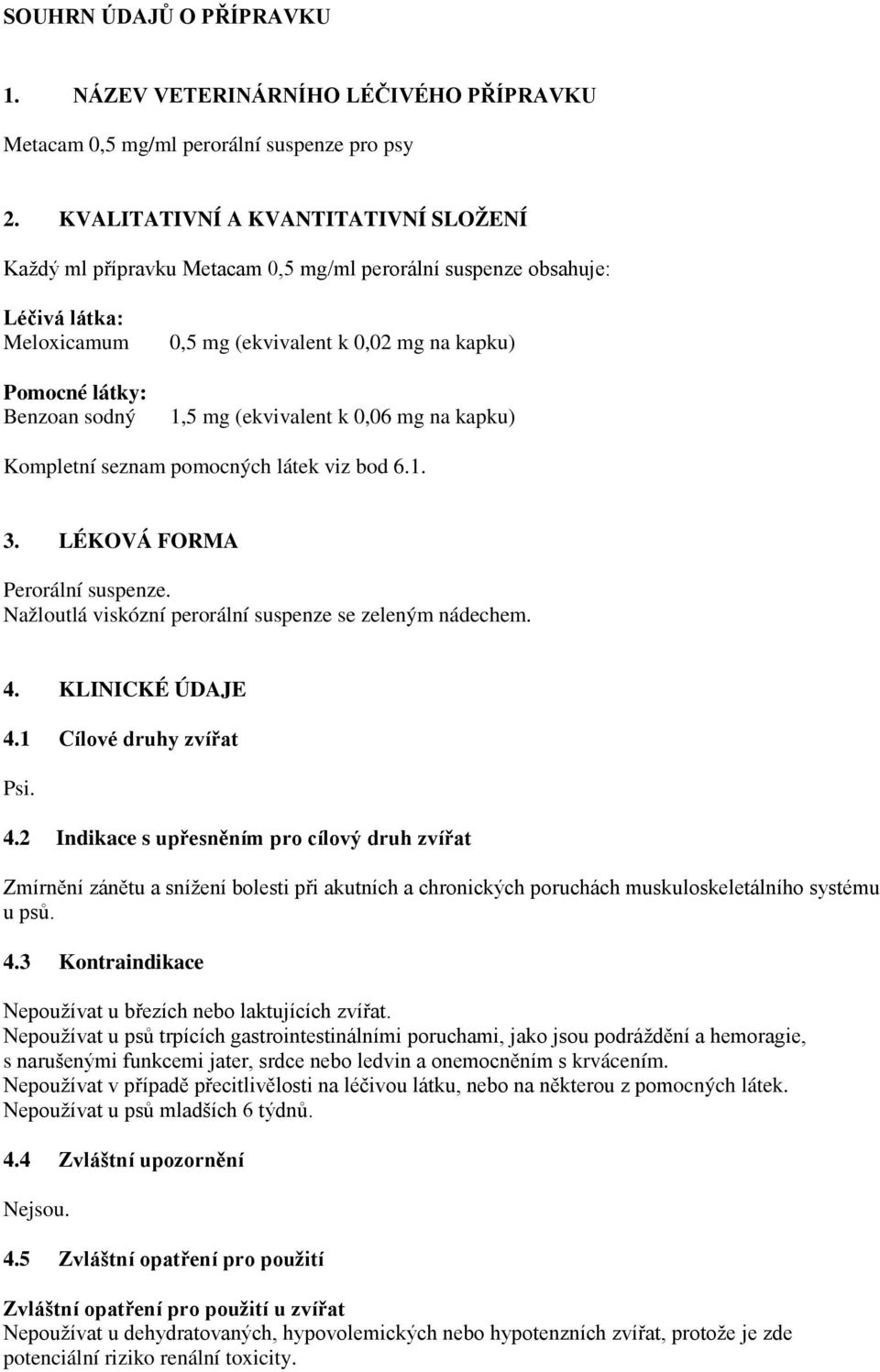 1,5 mg (ekvivalent k 0,06 mg na kapku) Kompletní seznam pomocných látek viz bod 6.1. 3. LÉKOVÁ FORMA Perorální suspenze. Nažloutlá viskózní perorální suspenze se zeleným nádechem. 4. KLINICKÉ ÚDAJE 4.