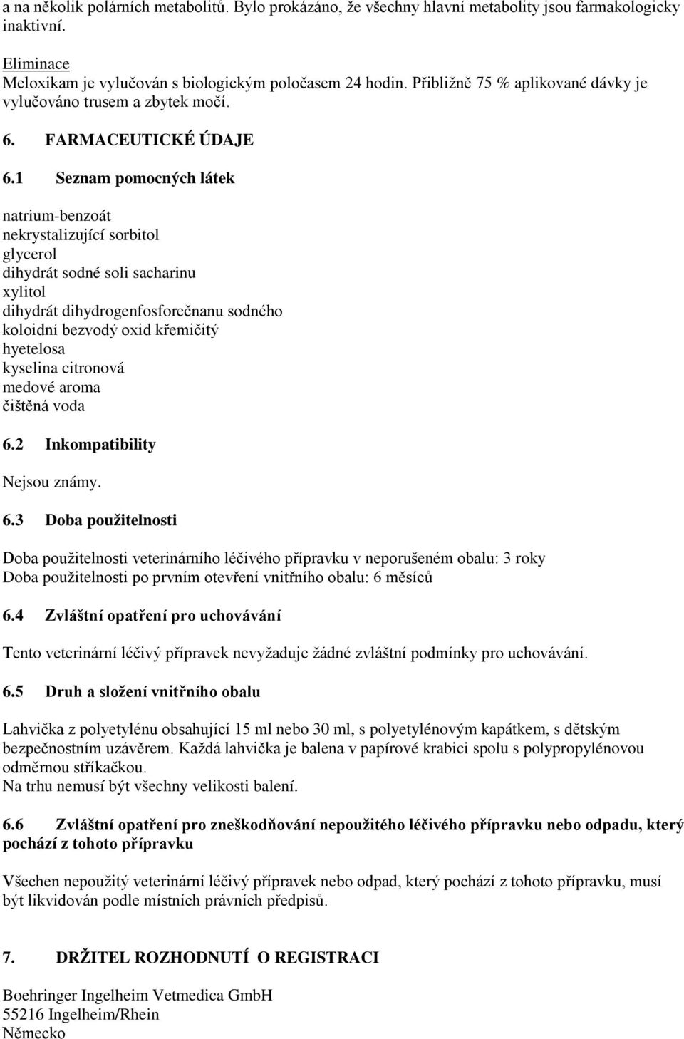 1 Seznam pomocných látek natrium-benzoát nekrystalizující sorbitol glycerol dihydrát sodné soli sacharinu xylitol dihydrát dihydrogenfosforečnanu sodného koloidní bezvodý oxid křemičitý hyetelosa