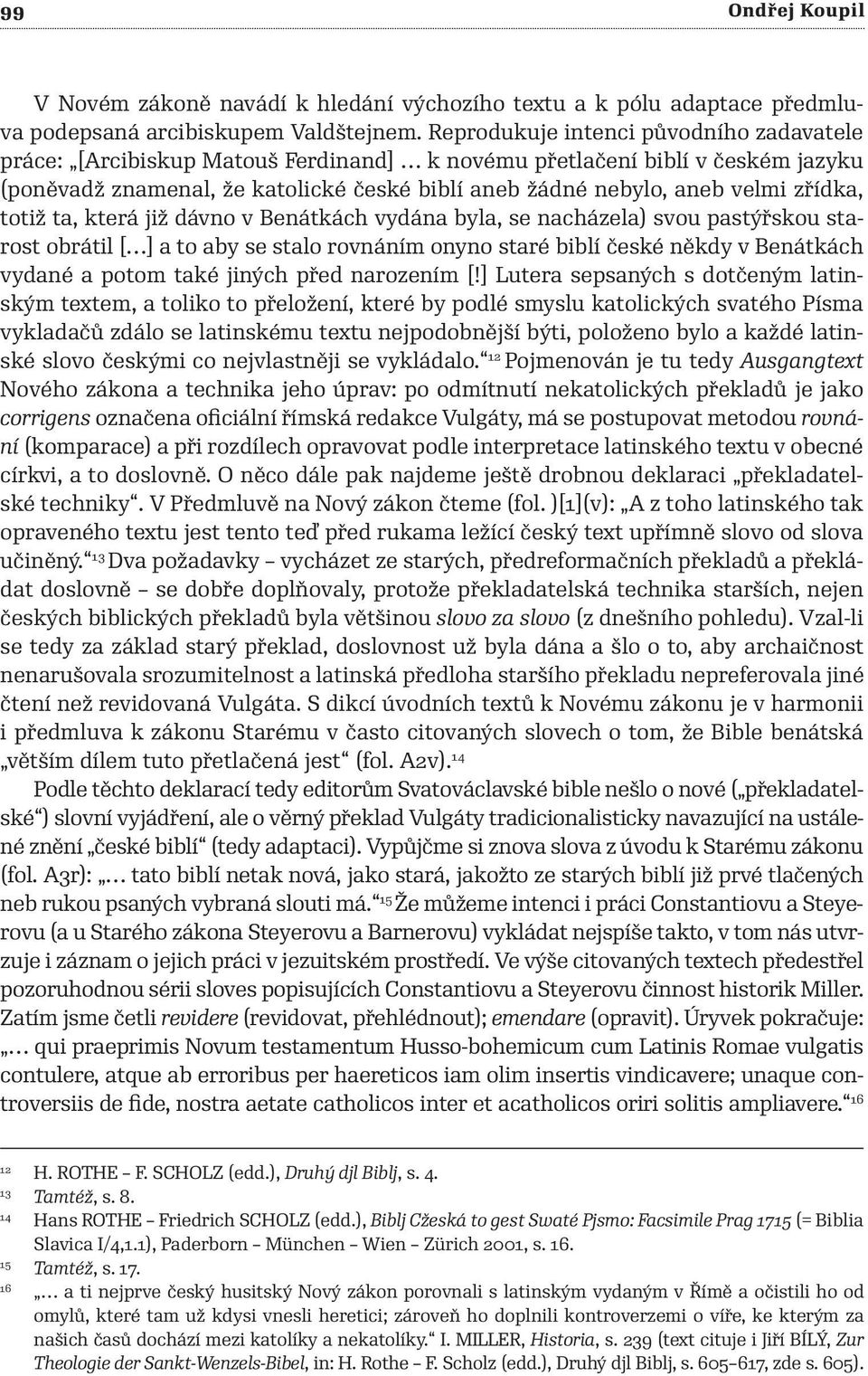 zřídka, totiž ta, která již dávno v Benátkách vydána byla, se nacházela) svou pastýřskou starost obrátil [ ] a to aby se stalo rovnáním onyno staré biblí české někdy v Benátkách vydané a potom také