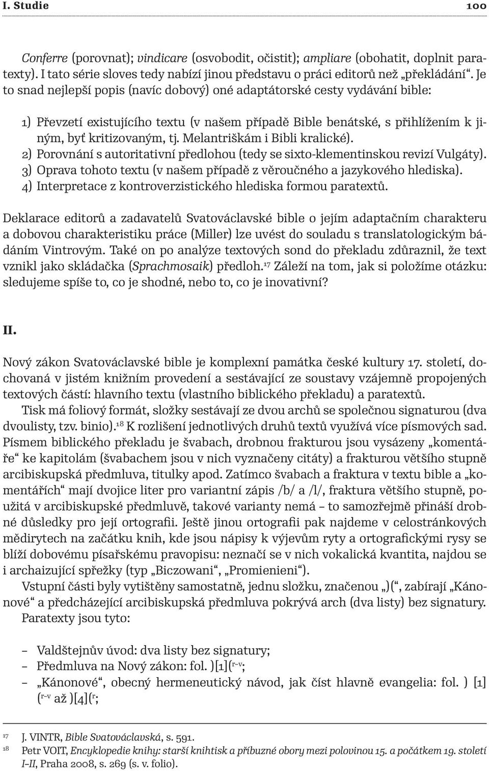 Melantriškám i Bibli kralické). 2) Porovnání s autoritativní předlohou (tedy se sixto -klementinskou revizí Vulgáty). 3) Oprava tohoto textu (v našem případě z věroučného a jazykového hlediska).