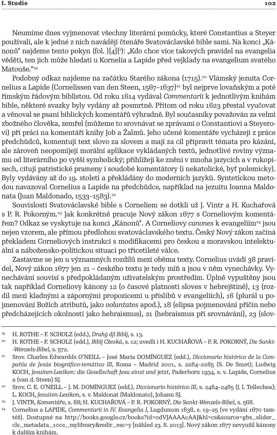 19 Podobný odkaz najdeme na začátku Starého zákona (1715). 20 Vlámský jezuita Cornelius a Lapide (Cornelissen van den Steen, 1567 1637) 21 byl nejprve lovaňským a poté římským řádovým biblistou.