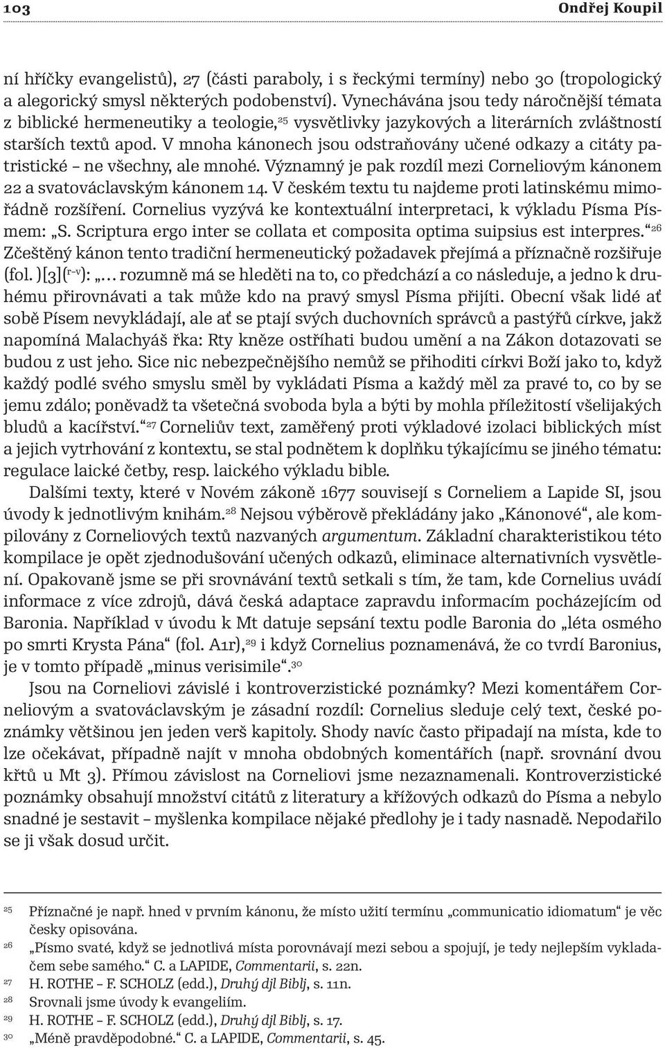 V mnoha kánonech jsou odstraňovány učené odkazy a citáty patristické ne všechny, ale mnohé. Významný je pak rozdíl mezi Corneliovým kánonem 22 a svatováclavským kánonem 14.