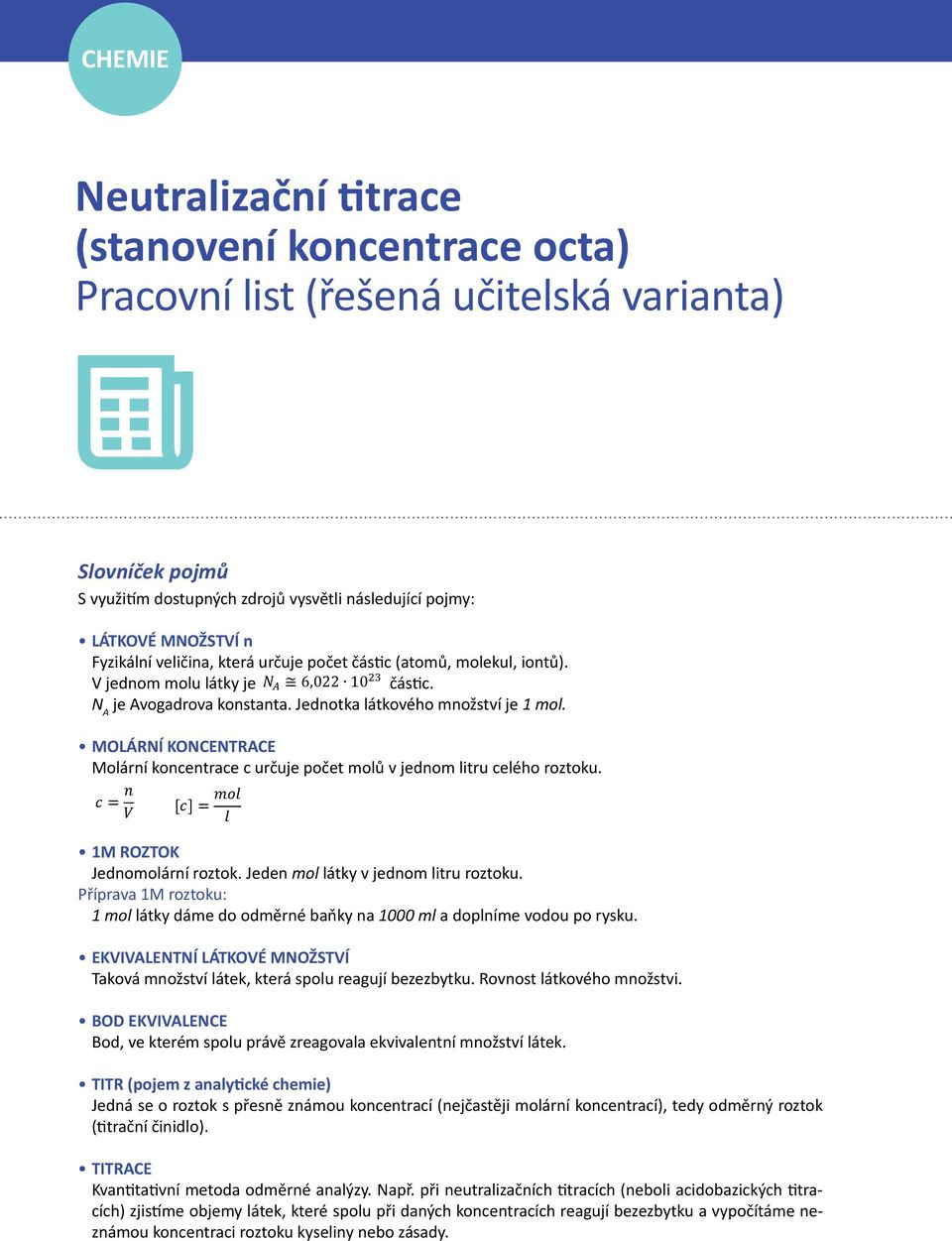 MOLÁRNÍ KONCENTRACE Molární koncentrace c určuje počet molů v jednom litru celého roztoku. 1M ROZTOK Jednomolární roztok. Jeden mol látky v jednom litru roztoku.