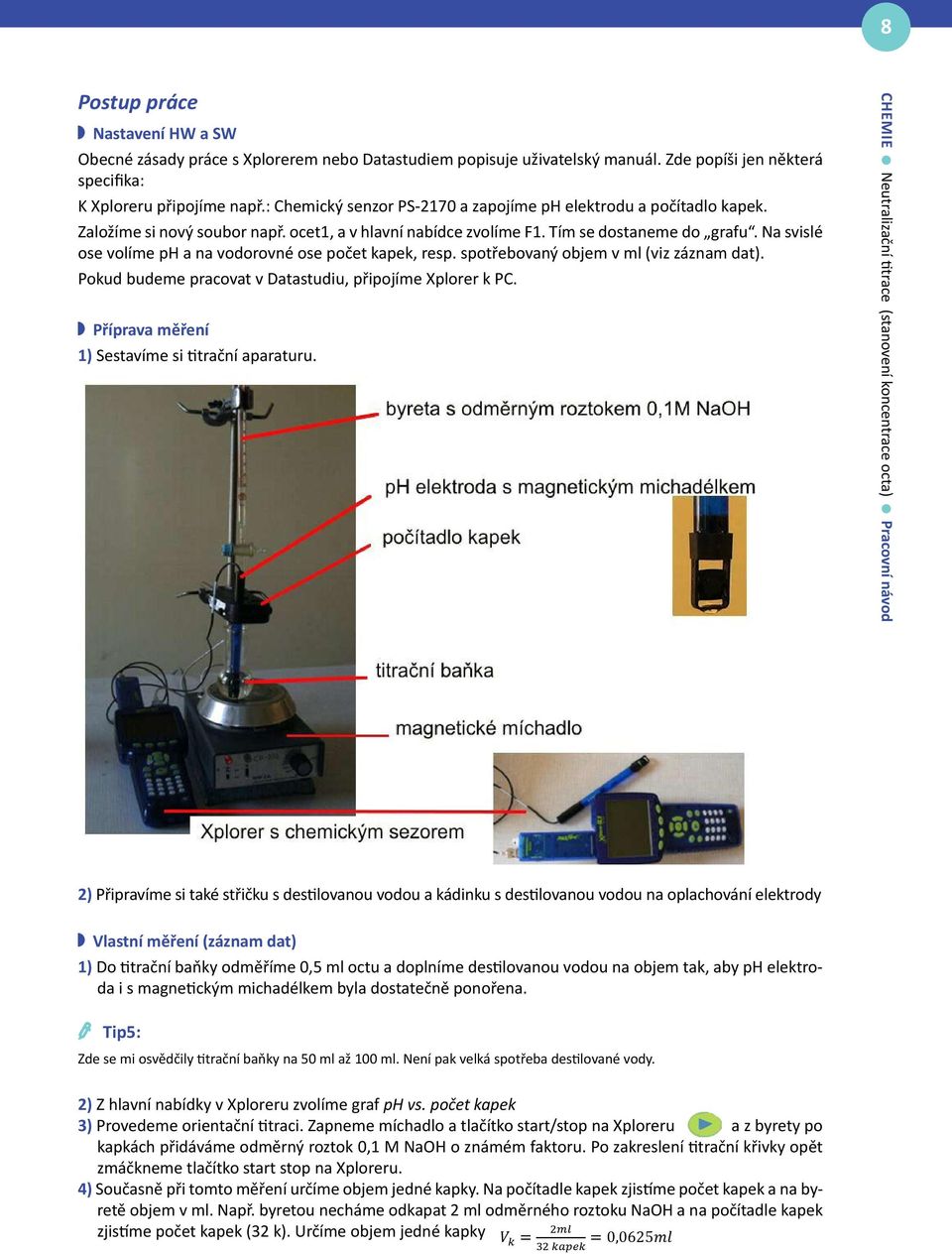 Na svislé ose volíme ph a na vodorovné ose počet kapek, resp. spotřebovaný objem v ml (viz záznam dat). Pokud budeme pracovat v Datastudiu, připojíme Xplorer k PC.