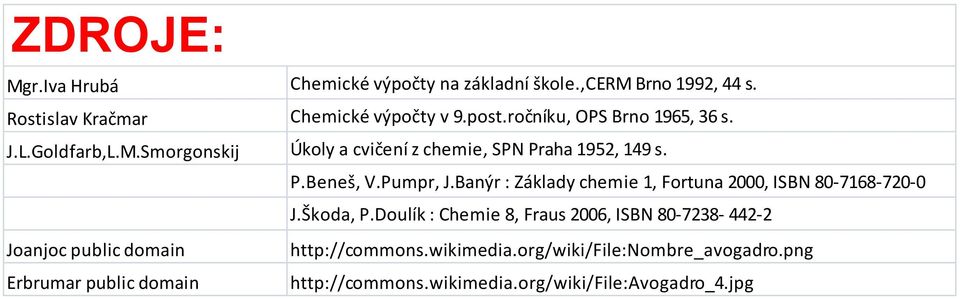 Pumpr, J.Banýr : Základy chemie 1, Fortuna 2000, ISBN 80-7168-720-0 J.Škoda, P.
