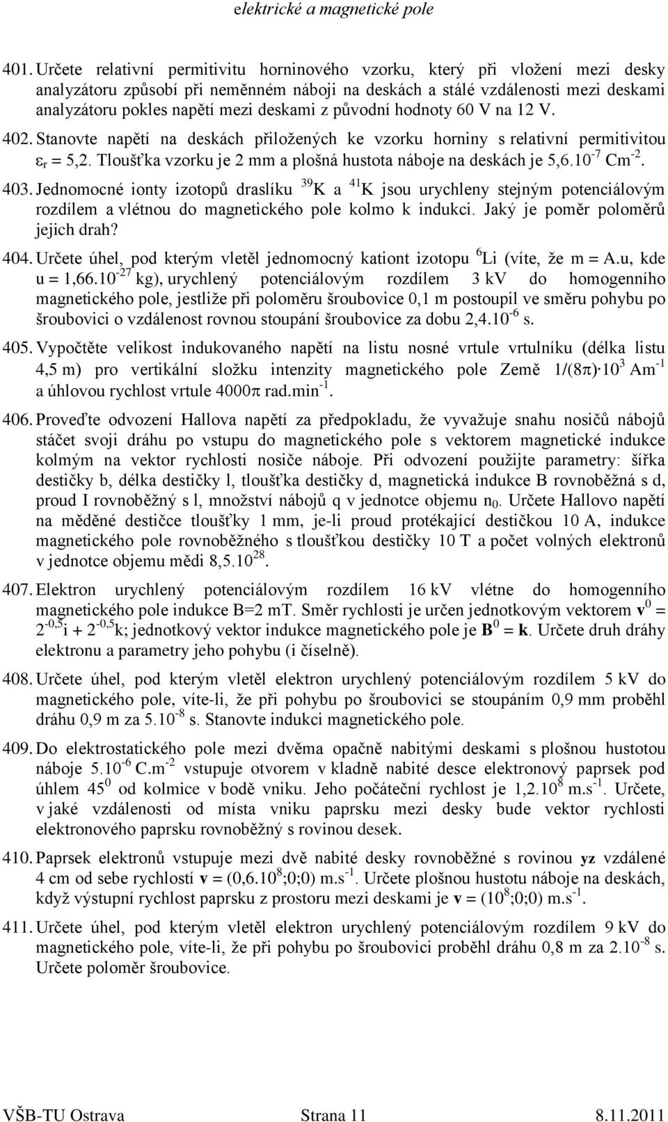 deskami z původní hodnoty 60 V na 12 V. 402. Stanovte napětí na deskách přiložených ke vzorku horniny s relativní permitivitou r = 5,2.