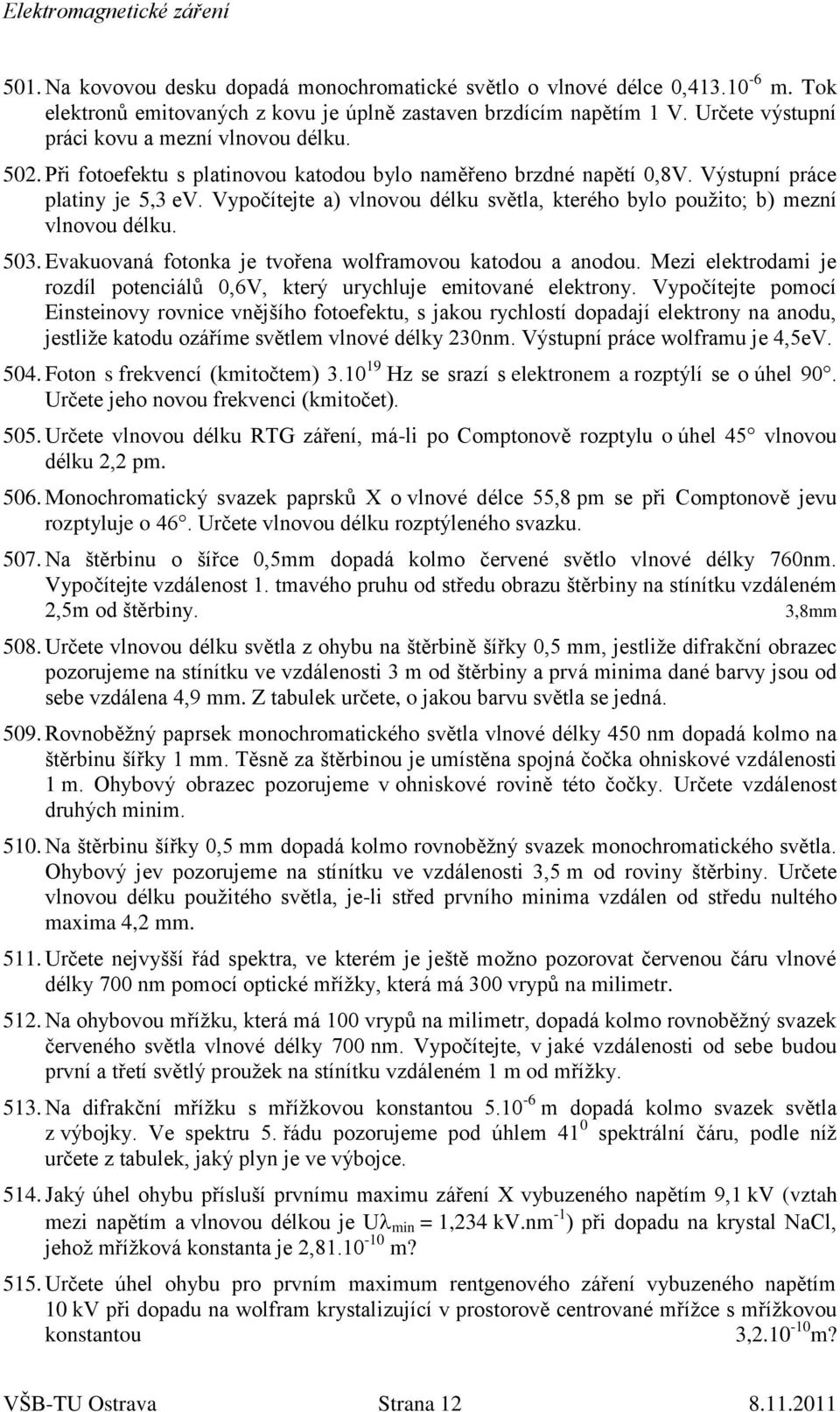 Vypočítejte a) vlnovou délku světla, kterého bylo použito; b) mezní vlnovou délku. 503. Evakuovaná fotonka je tvořena wolframovou katodou a anodou.