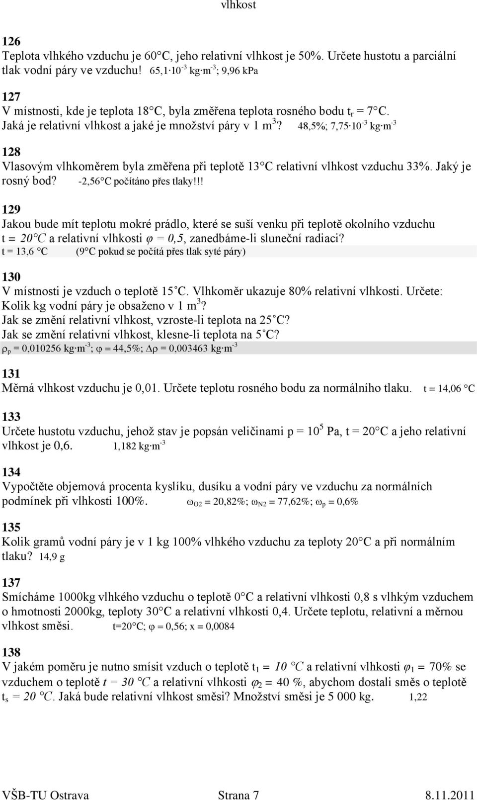 48,5%; 7,75 10-3 kg m -3 128 Vlasovým vlhkoměrem byla změřena při teplotě 13 C relativní vlhkost vzduchu 33%. Jaký je rosný bod? -2,56 C počítáno přes tlaky!