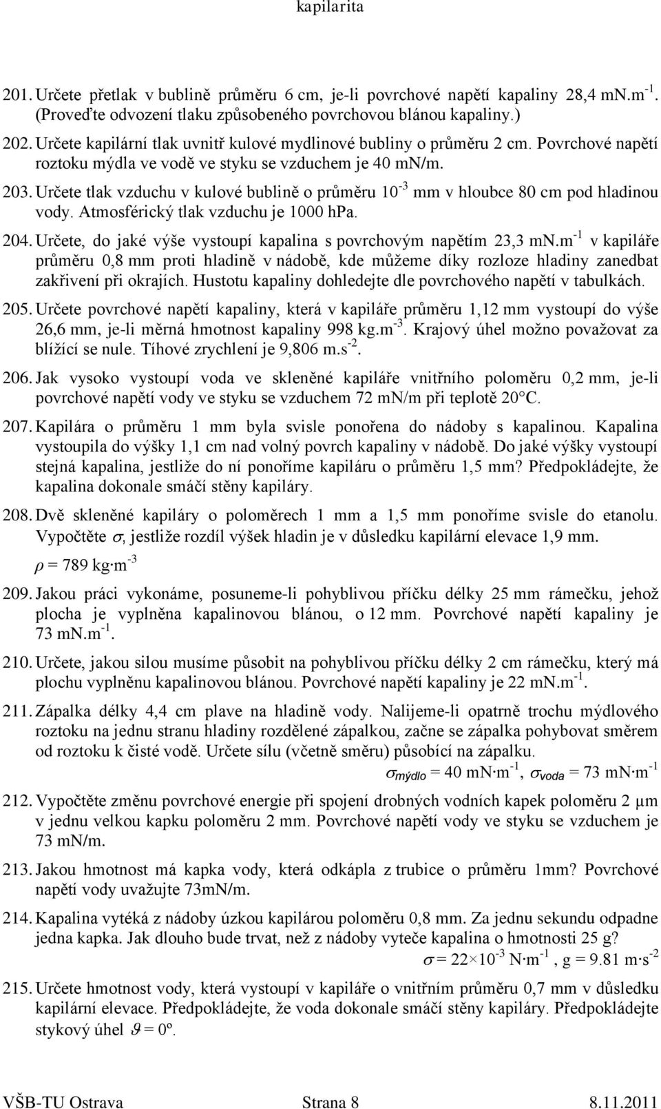 Určete tlak vzduchu v kulové bublině o průměru 10-3 mm v hloubce 80 cm pod hladinou vody. Atmosférický tlak vzduchu je 1000 hpa. 204.