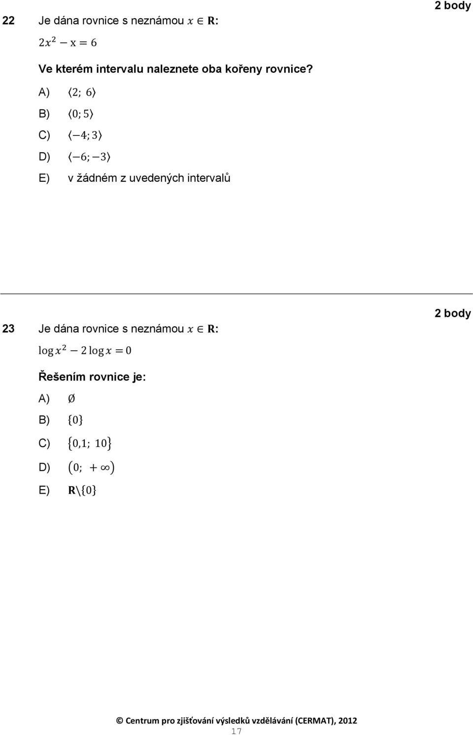 A) 2; 6 B) 0; 5 C) 4; 3 D) 6; 3 E) v žádném z uvedených intervalů