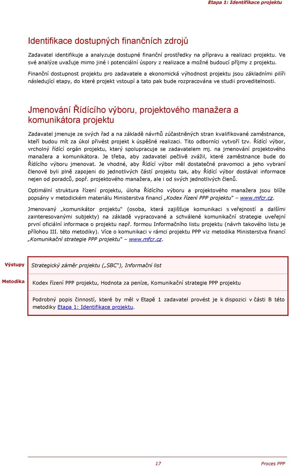 Finanční dostupnost projektu pro zadavatele a ekonomická výhodnost projektu jsou základními pilíři následující etapy, do které projekt vstoupí a tato pak bude rozpracována ve studii proveditelnosti.