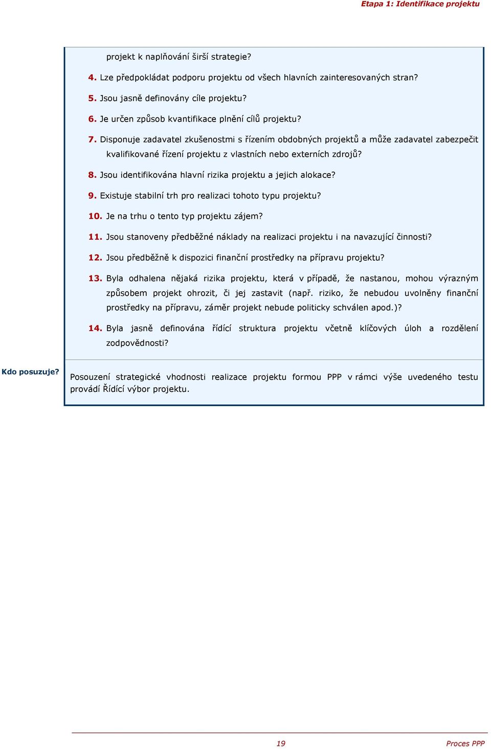 Disponuje zadavatel zkušenostmi s řízením obdobných projektů a může zadavatel zabezpečit kvalifikované řízení projektu z vlastních nebo externích zdrojů? 8.