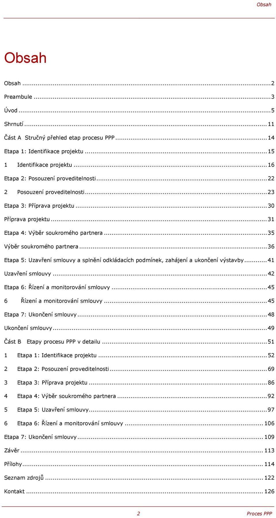 ..36 Etapa 5: Uzavření smlouvy a splnění odkládacích podmínek, zahájení a ukončení výstavby... 41 Uzavření smlouvy...42 Etapa 6: Řízení a monitorování smlouvy...45 6 Řízení a monitorování smlouvy.