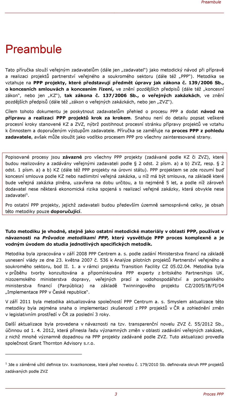 , o koncesních smlouvách a koncesním řízení, ve znění pozdějších předpisů (dále též koncesní zákon, nebo jen KZ ), tak zákona č. 137/2006 Sb.