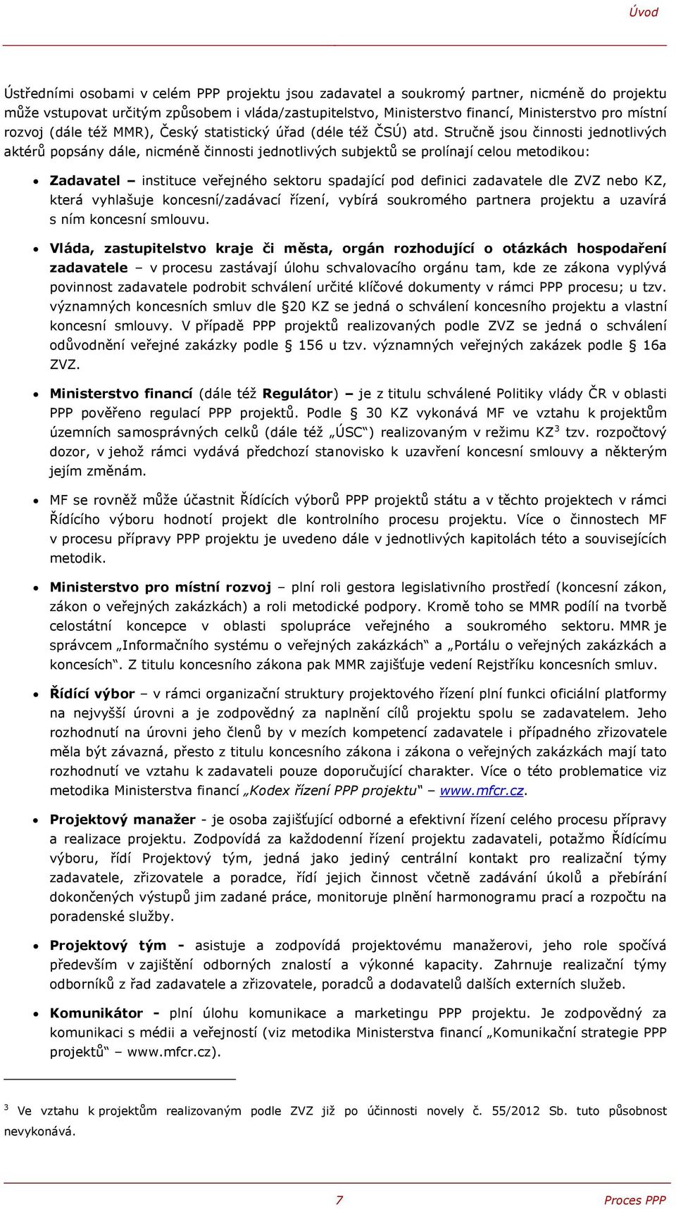 Stručně jsou činnosti jednotlivých aktérů popsány dále, nicméně činnosti jednotlivých subjektů se prolínají celou metodikou: Zadavatel instituce veřejného sektoru spadající pod definici zadavatele