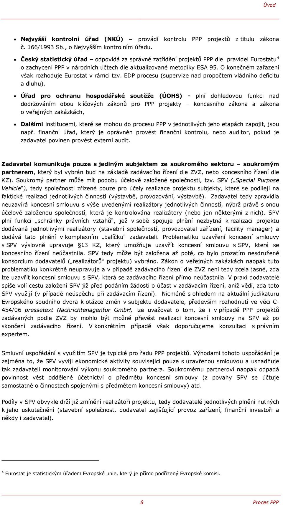 O konečném zařazení však rozhoduje Eurostat v rámci tzv. EDP procesu (supervize nad propočtem vládního deficitu a dluhu).