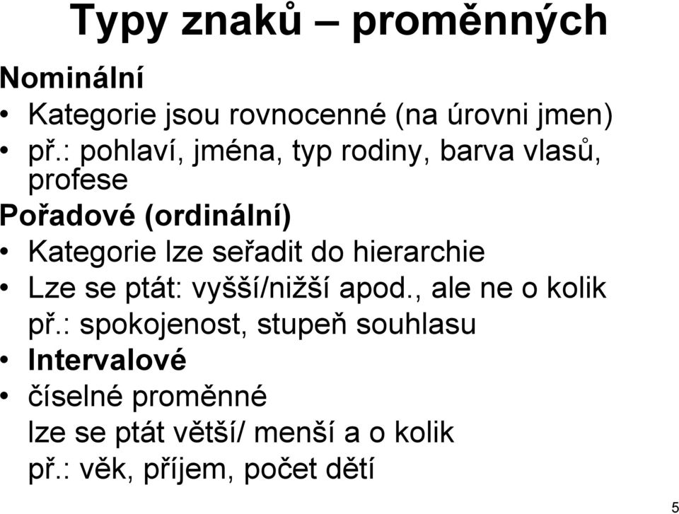 seřadit do hierarchie Lze se ptát: vyšší/nižší apod., ale ne o kolik př.