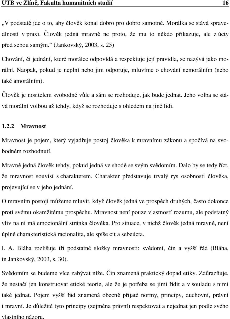 25) Chování, či jednání, které morálce odpovídá a respektuje její pravidla, se nazývá jako morální. Naopak, pokud je neplní nebo jim odporuje, mluvíme o chování nemorálním (nebo také amorálním).