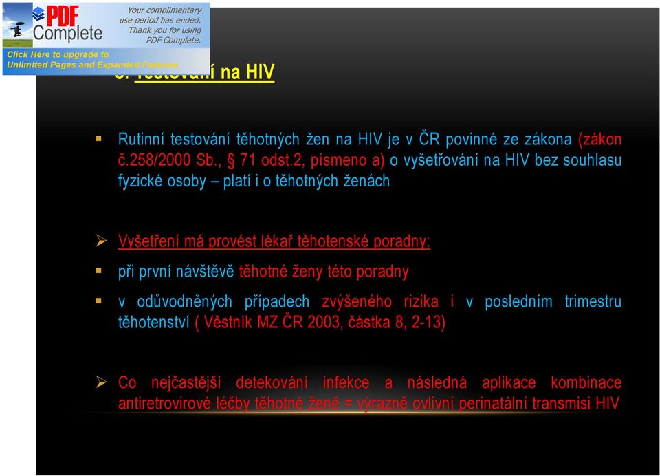 při první návštěvě těhotné ženy této poradny v odůvodněných případech zvýšeného rizika i v posledním trimestru těhotenství ( Věstník MZ ČR