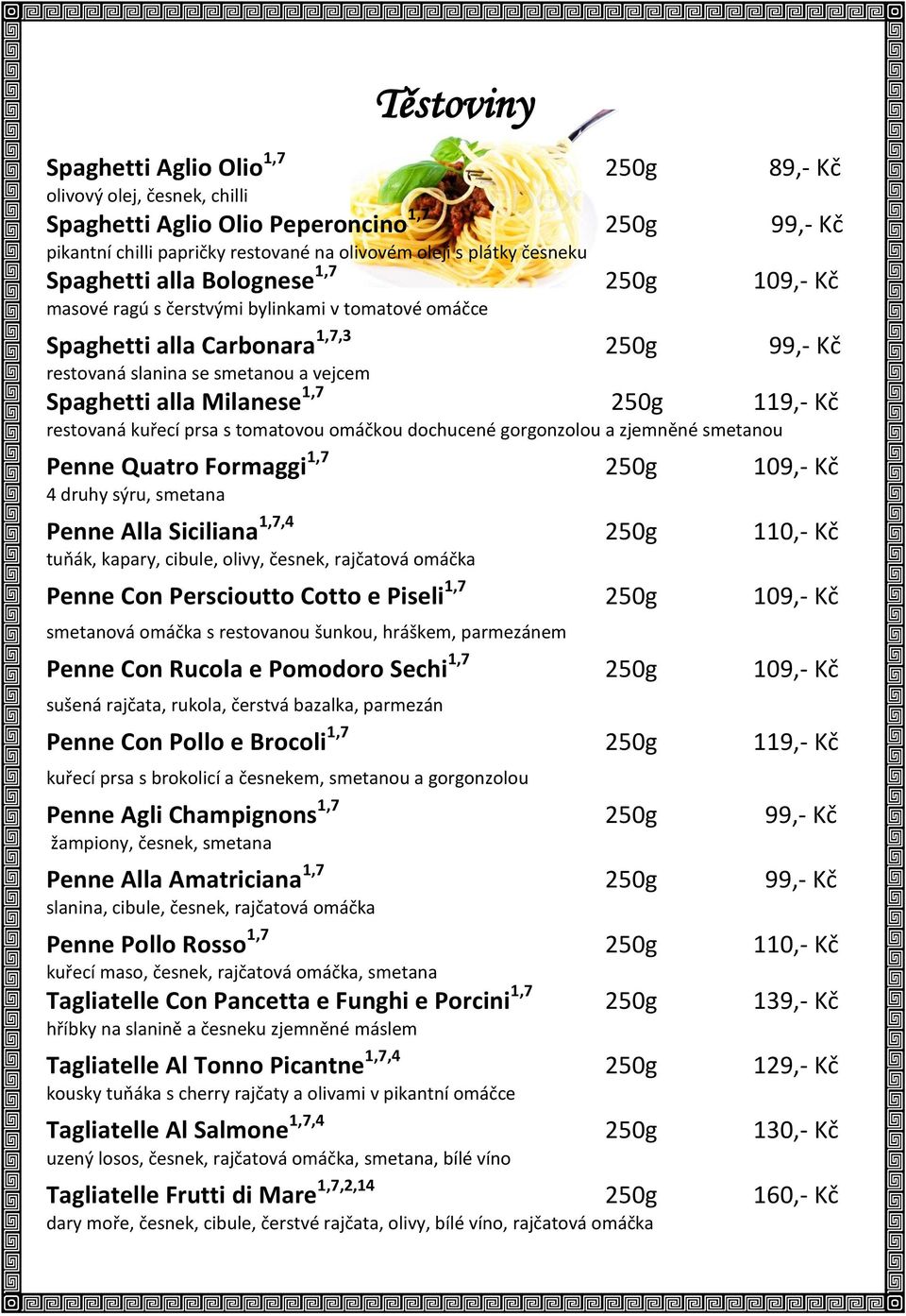 Milanese 1,7 250g 119,- Kč restovaná kuřecí prsa s tomatovou omáčkou dochucené gorgonzolou a zjemněné smetanou Penne Quatro Formaggi 1,7 250g 109,- Kč 4 druhy sýru, smetana Penne Alla Siciliana 1,7,4