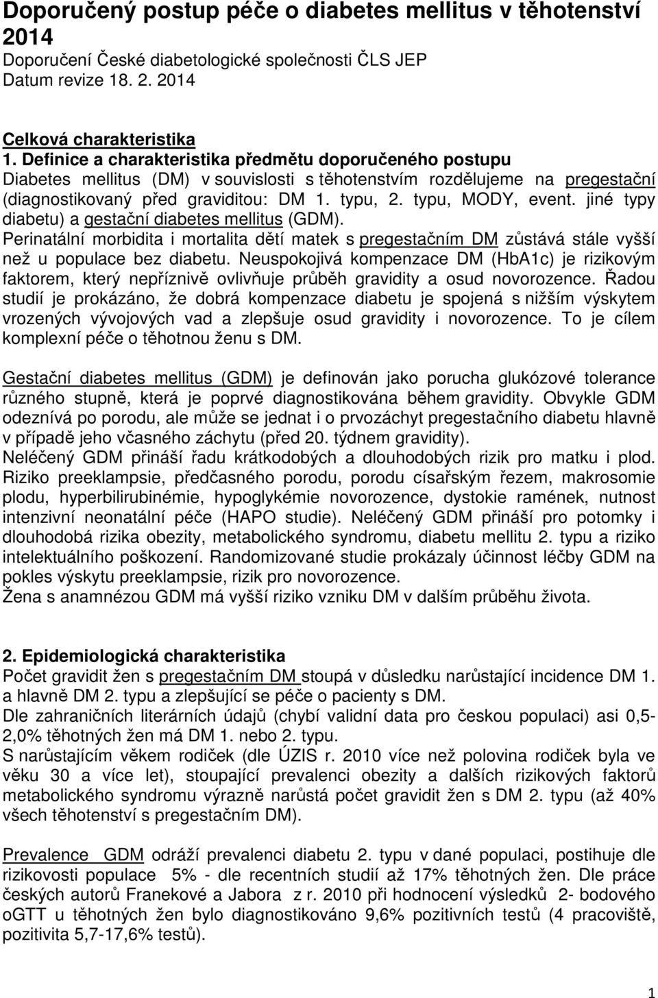 typu, MODY, event. jiné typy diabetu) a gestační diabetes mellitus (GDM). Perinatální morbidita i mortalita dětí matek s pregestačním DM zůstává stále vyšší než u populace bez diabetu.