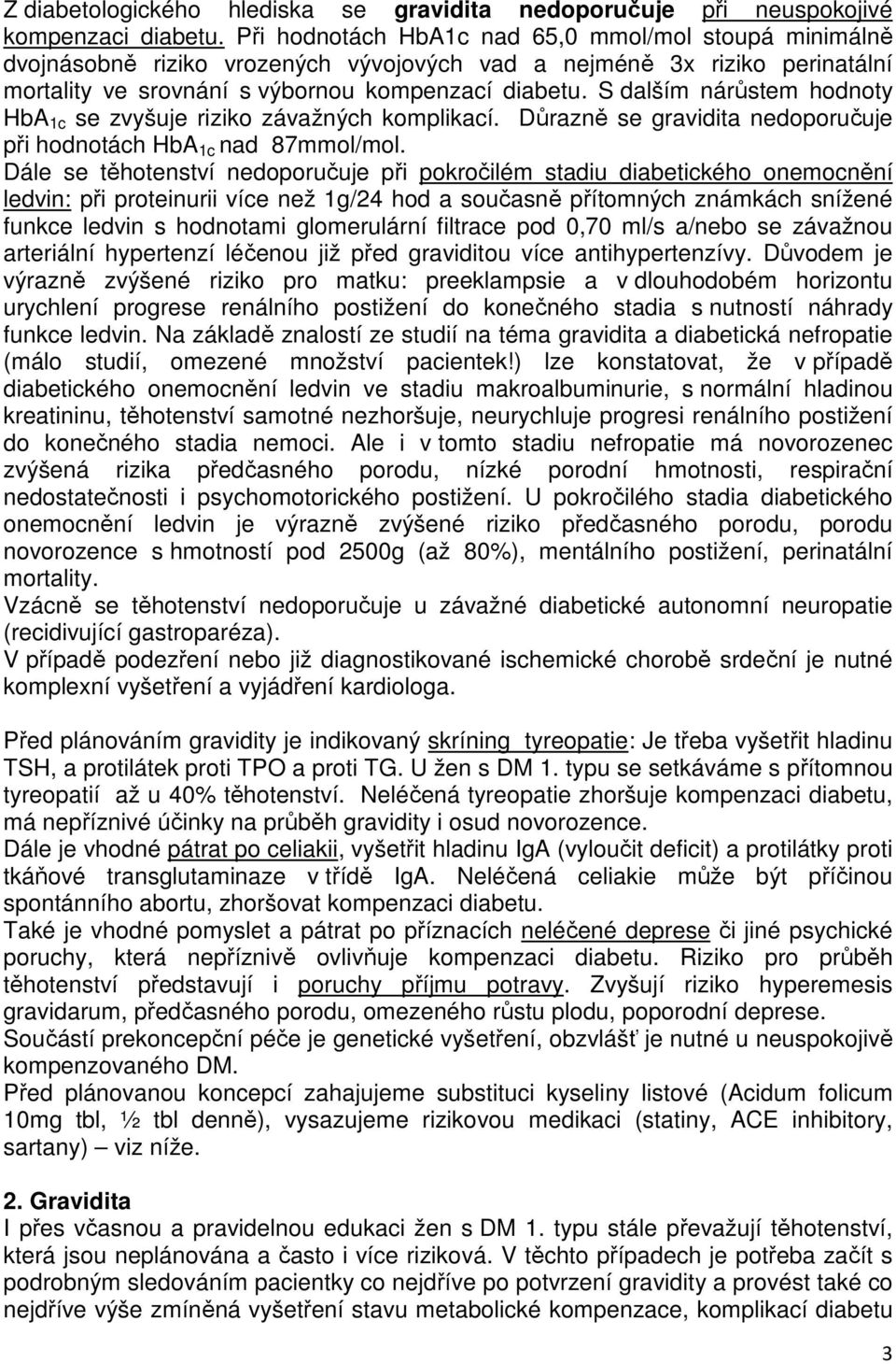 S dalším nárůstem hodnoty HbA 1c se zvyšuje riziko závažných komplikací. Důrazně se gravidita nedoporučuje při hodnotách HbA 1c nad 87mmol/mol.