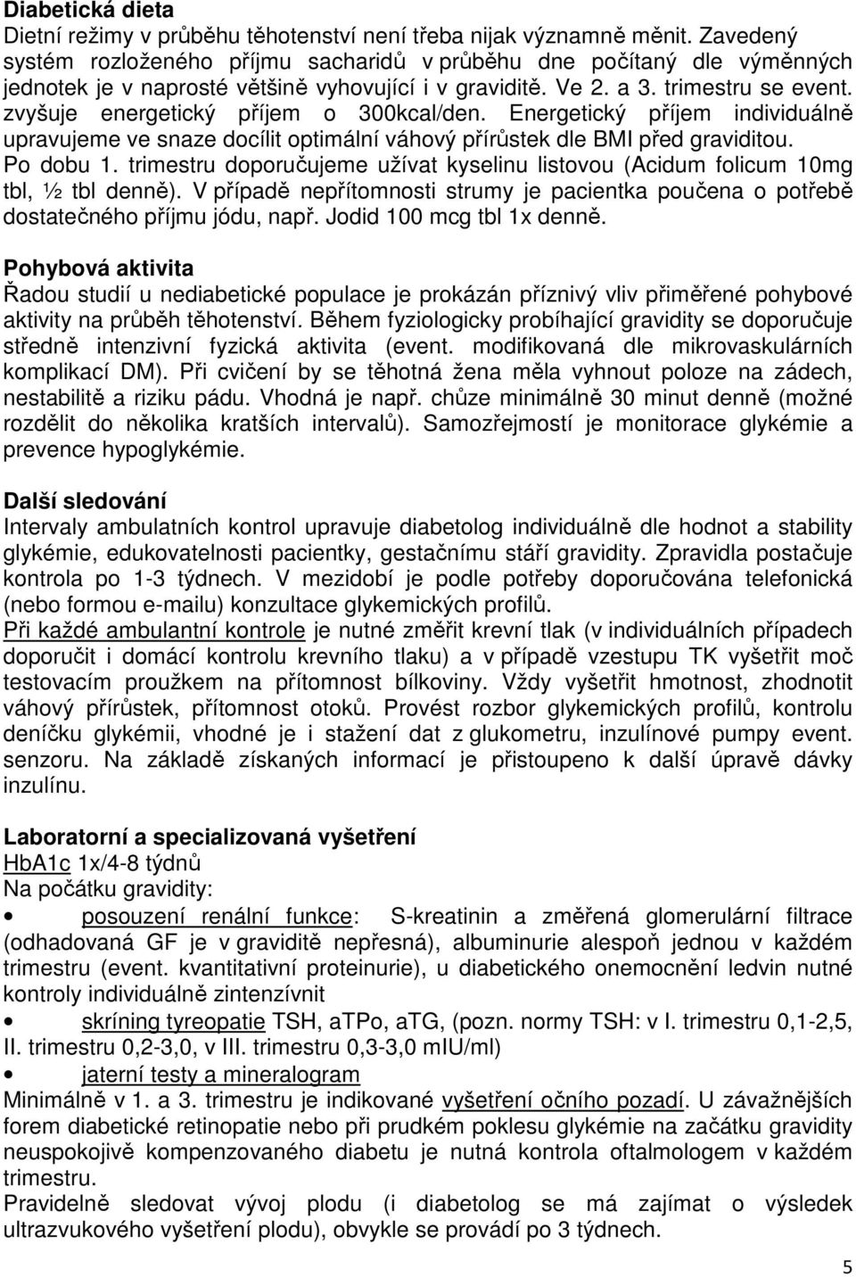 zvyšuje energetický příjem o 300kcal/den. Energetický příjem individuálně upravujeme ve snaze docílit optimální váhový přírůstek dle BMI před graviditou. Po dobu 1.