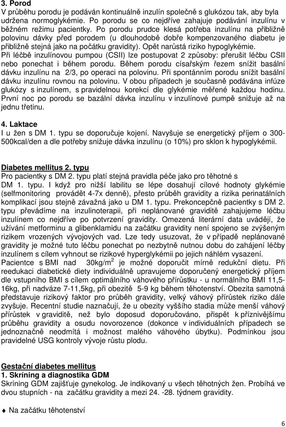 Opět narůstá riziko hypoglykémie. Při léčbě inzulínovou pumpou (CSII) lze postupovat 2 způsoby: přerušit léčbu CSII nebo ponechat i během porodu.