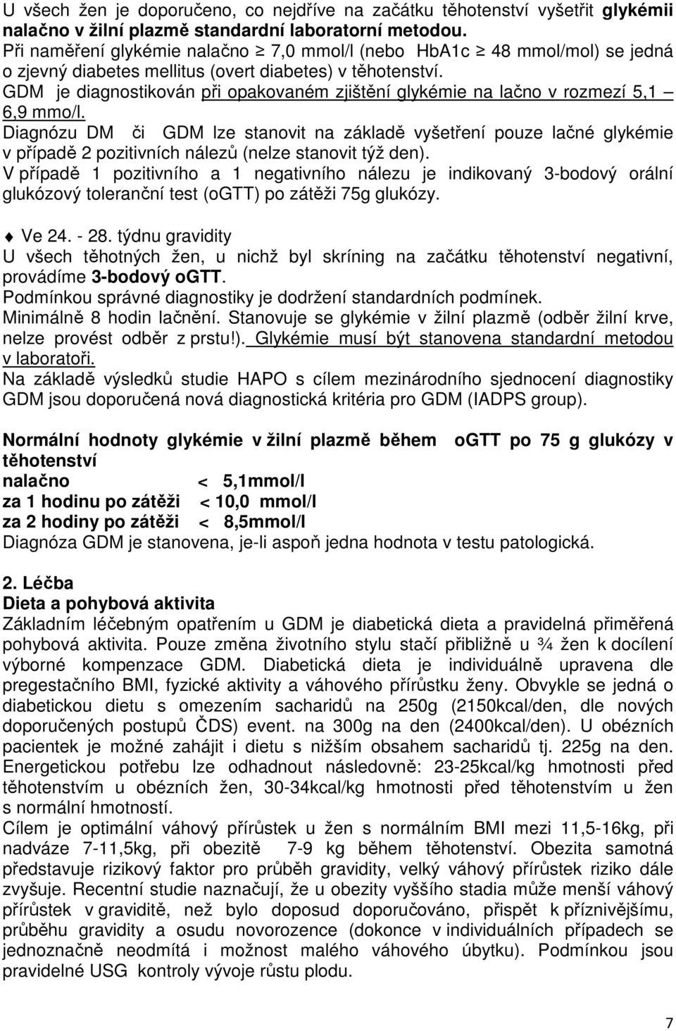 GDM je diagnostikován při opakovaném zjištění glykémie na lačno v rozmezí 5,1 6,9 mmo/l.