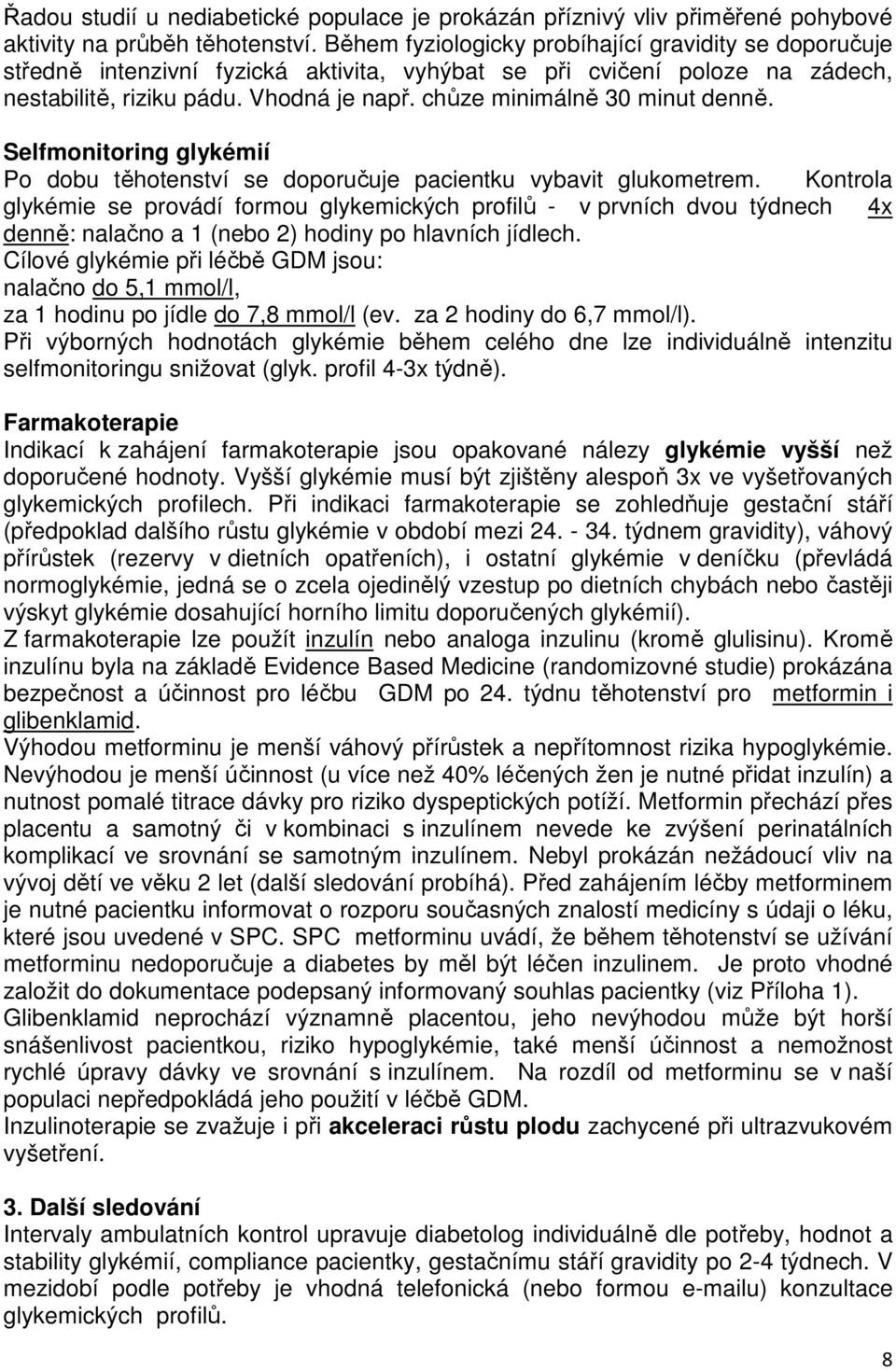 chůze minimálně 30 minut denně. Selfmonitoring glykémií Po dobu těhotenství se doporučuje pacientku vybavit glukometrem.