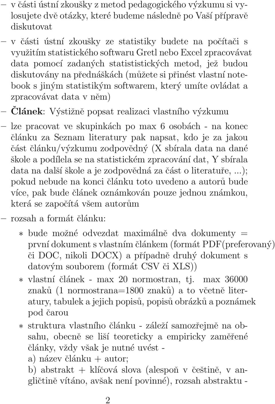 softwarem, který umíte ovládat a zpracovávat data v něm) Článek: Výstižně popsat realizaci vlastního výzkumu lze pracovat ve skupinkách po max 6 osobách - na konec článku za Seznam literatury pak