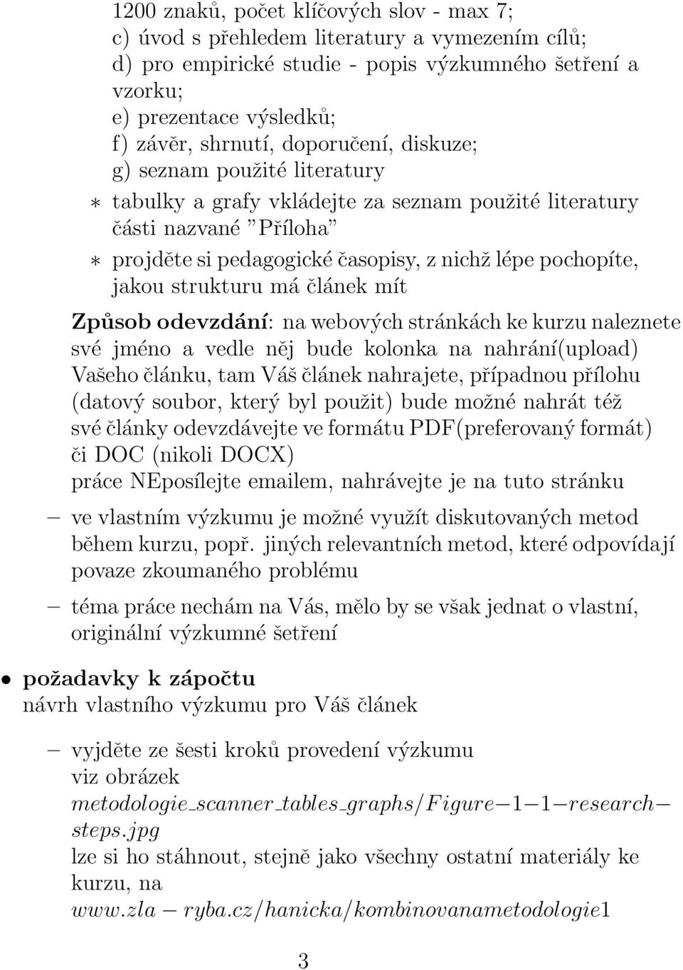 strukturu má článek mít Způsob odevzdání: na webových stránkách ke kurzu naleznete své jméno a vedle něj bude kolonka na nahrání(upload) Vašeho článku, tam Váš článek nahrajete, případnou přílohu