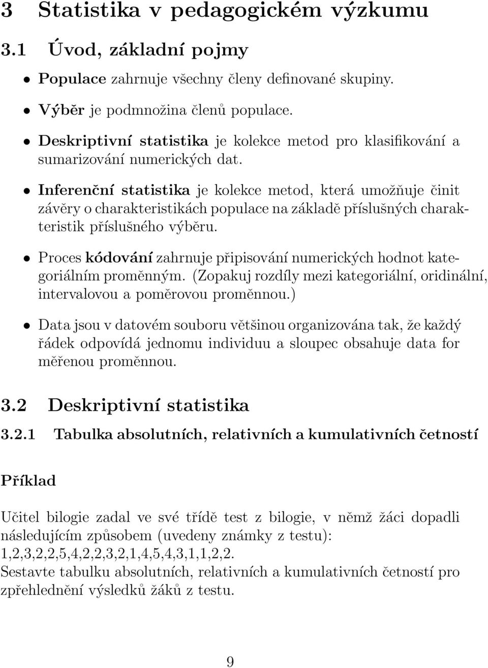 Inferenční statistika je kolekce metod, která umožňuje činit závěry o charakteristikách populace na základě příslušných charakteristik příslušného výběru.