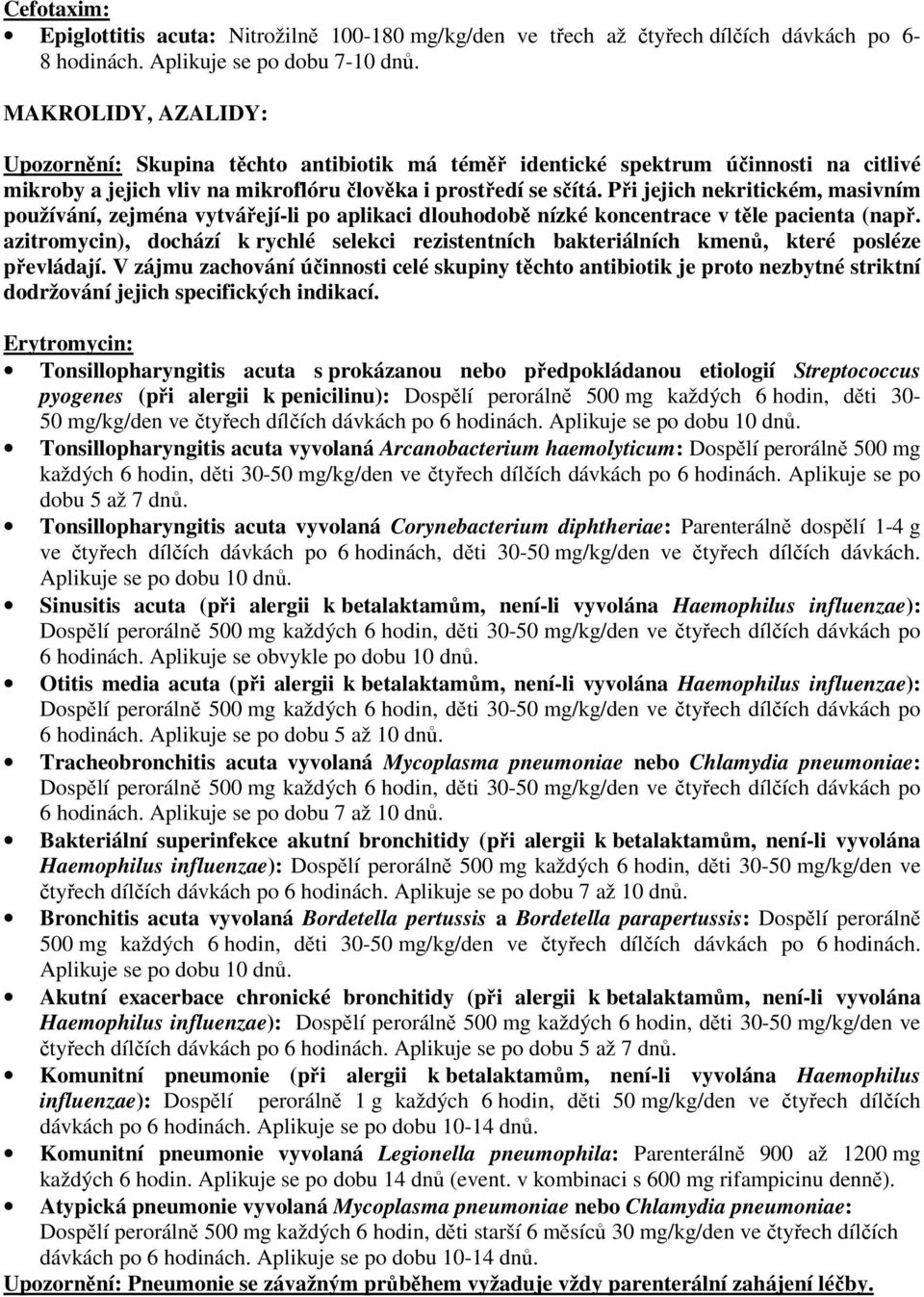 Při jejich nekritickém, masivním používání, zejména vytvářejí-li po aplikaci dlouhodobě nízké koncentrace v těle pacienta (např.