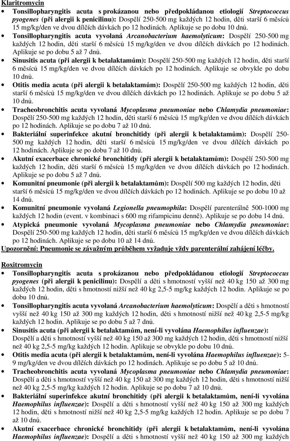 Tonsillopharyngitis acuta vyvolaná Arcanobacterium haemolyticum: Dospělí 250-500 mg každých 12 hodin, děti starší 6 měsíců 15 mg/kg/den ve dvou dílčích dávkách po 12 hodinách.