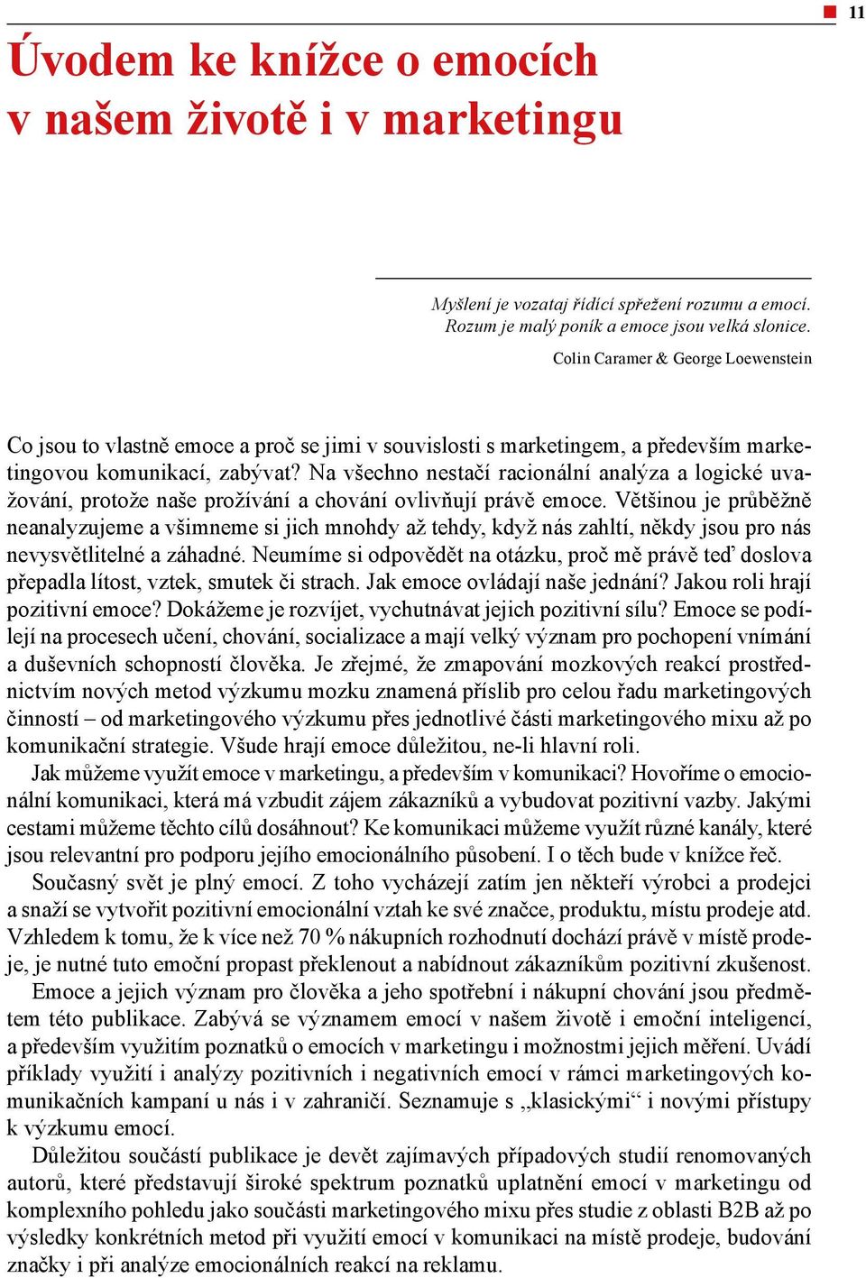 Na všechno nestačí racionální analýza a logické uvažování, protože naše prožívání a chování ovlivňují právě emoce.