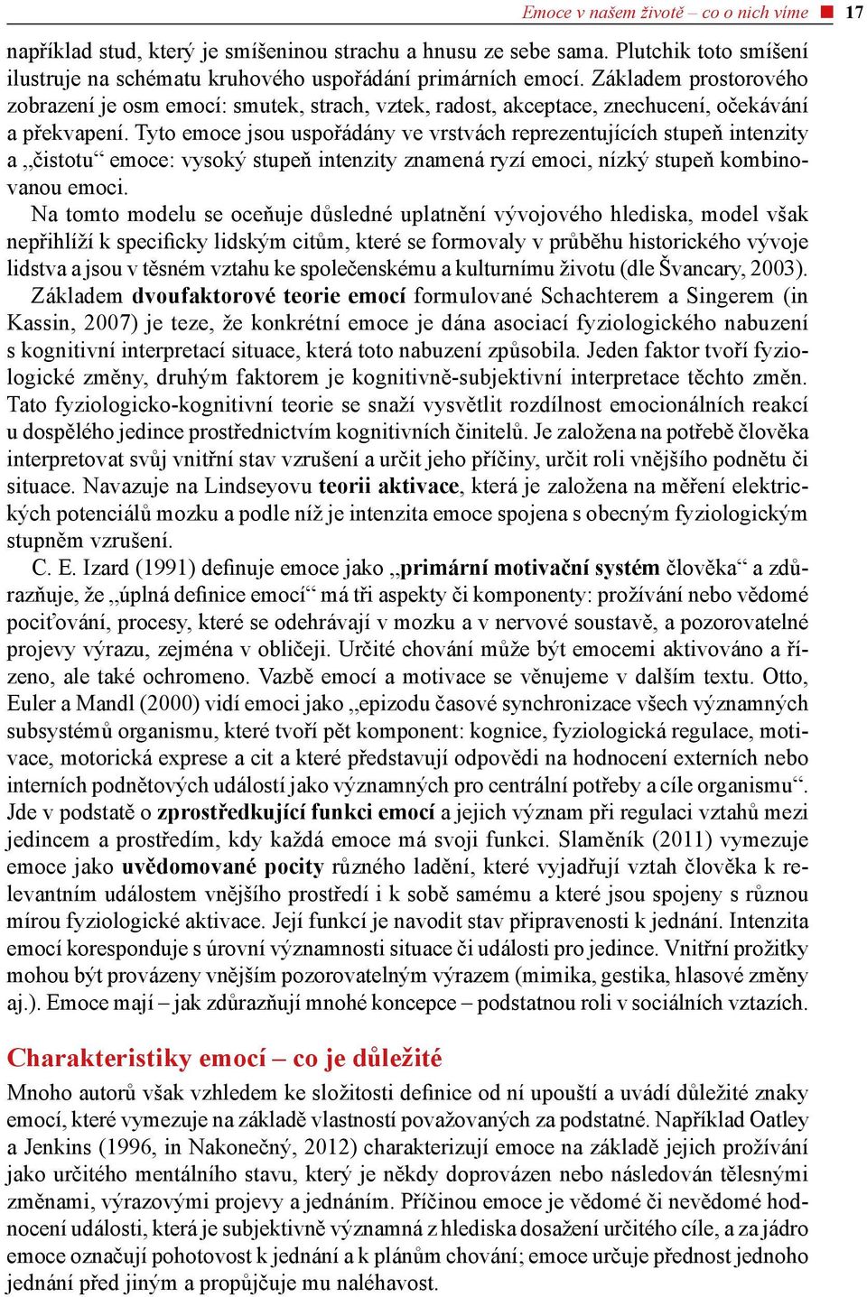 Tyto emoce jsou uspořádány ve vrstvách reprezentujících stupeň intenzity a čistotu emoce: vysoký stupeň intenzity znamená ryzí emoci, nízký stupeň kombinovanou emoci.