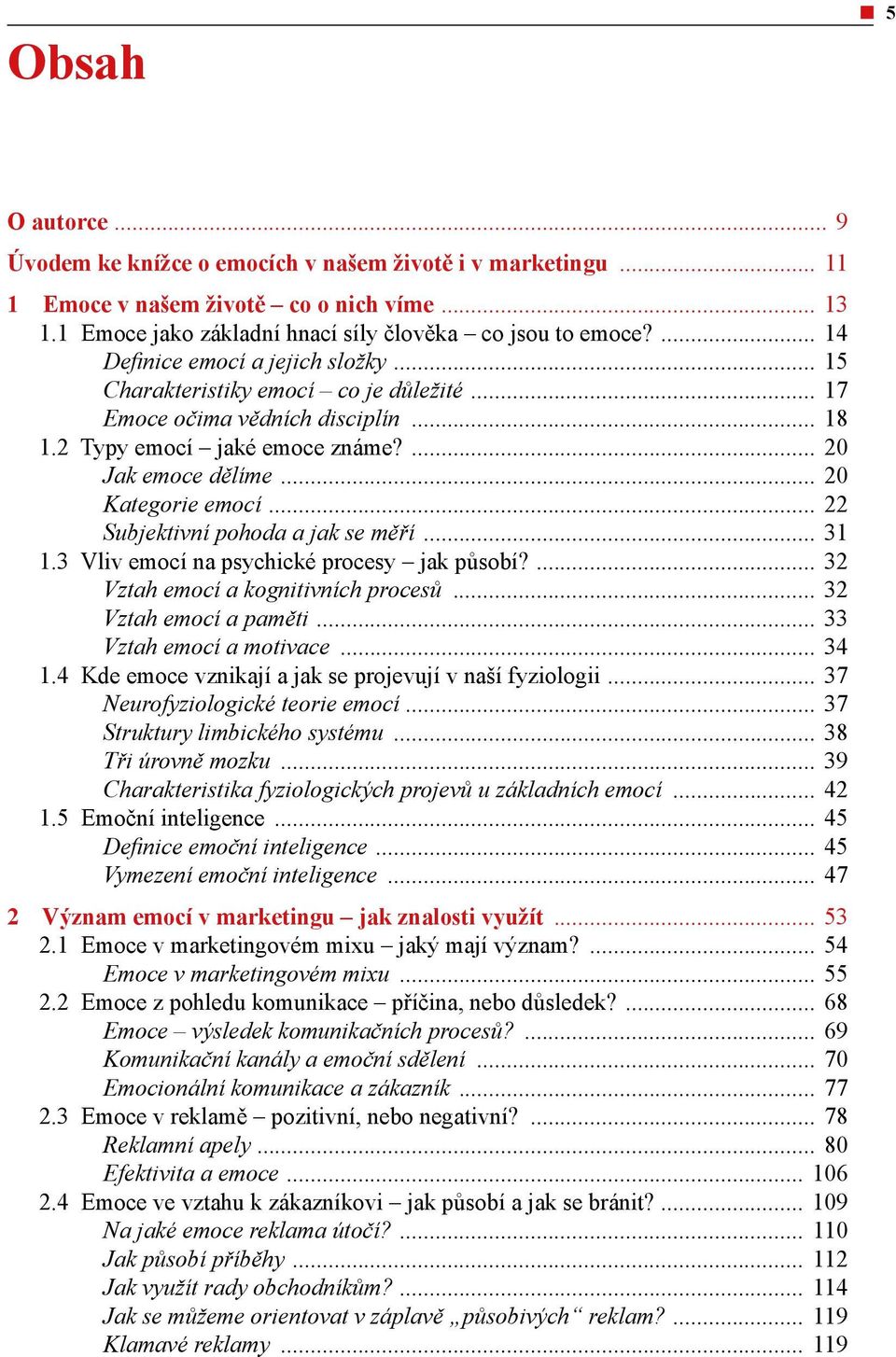 .. 22 Subjektivní pohoda a jak se měří... 31 1.3 Vliv emocí na psychické procesy jak působí?... 32 Vztah emocí a kognitivních procesů... 32 Vztah emocí a paměti... 33 Vztah emocí a motivace... 34 1.