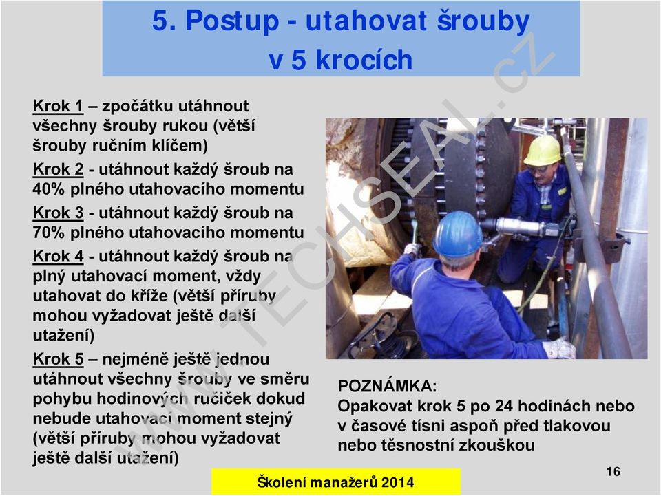 -utáhnout každý šroub na plný utahovací moment, vždy utahovat do kříže (větší příruby mohou vyžadovat ještě další utažení) Krok 5 nejméně ještě jednou utáhnout