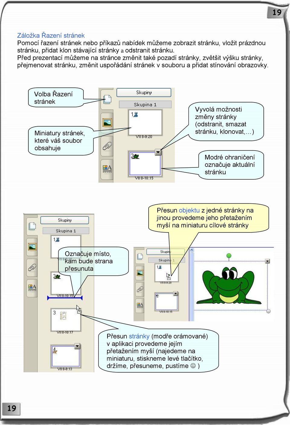 Volba Řazení stránek Miniatury stránek, které váš soubor obsahuje Vyvolá možnosti změny stránky (odstranit, smazat stránku, klonovat, ) Modré ohraničení označuje aktuální stránku Přesun objektu z
