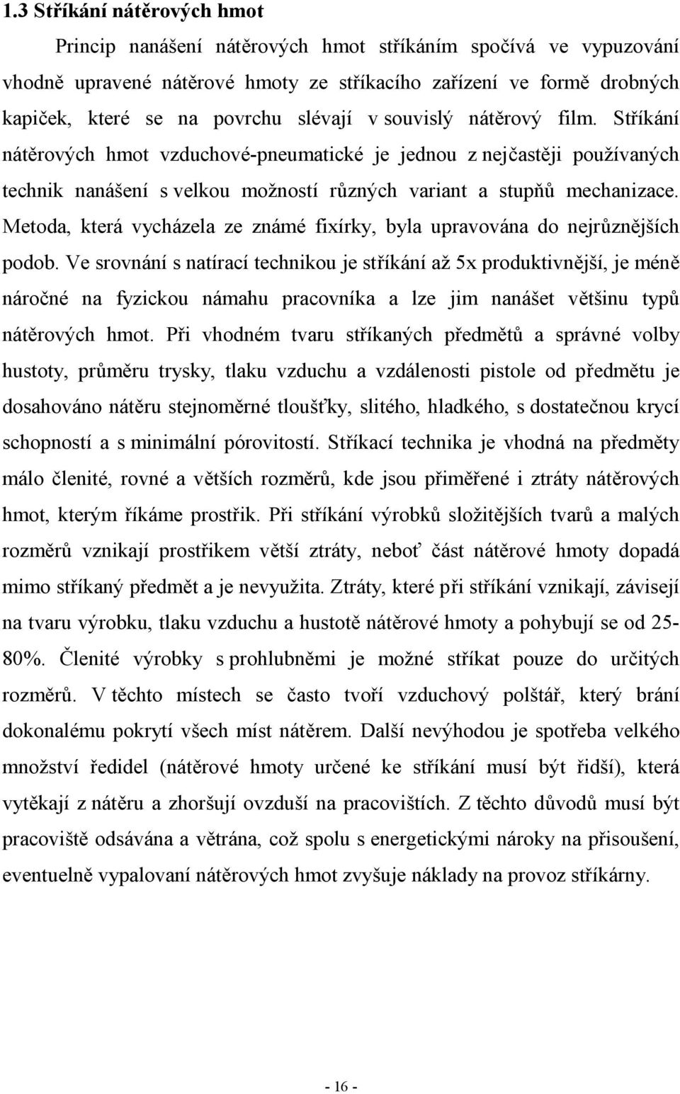 Metoda, která vycházela ze známé fixírky, byla upravována do nejrůznějších podob.